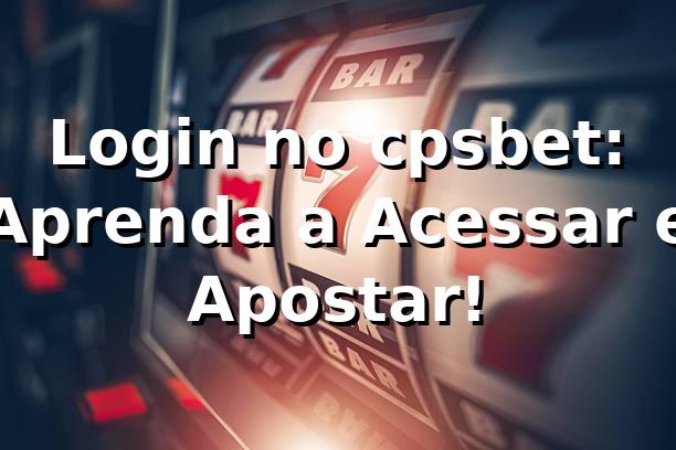 Login no cpsbet: Aprenda a Acessar e Apostar! 🎲